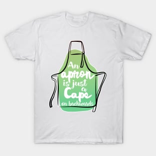 An Apron is Just A Cape On Backwards T-Shirt